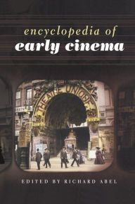 Title: Encyclopedia of Early Cinema, Author: Richard Abel