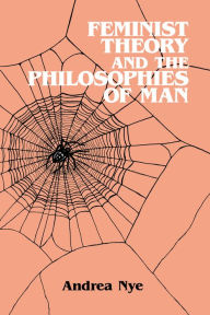 Title: Feminist Theory and the Philosophies of Man, Author: Andrea Nye