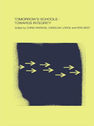 Title: Tomorrow's Schools: Towards Integrity, Author: Ron Best