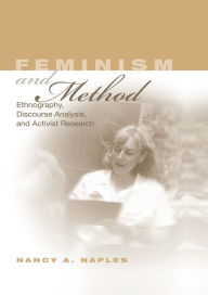 Title: Feminism and Method: Ethnography, Discourse Analysis, and Activist Research, Author: Nancy A. Naples