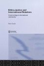 Ethics, Justice and International Relations: Constructing an International Community