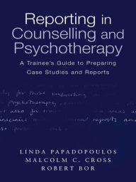 Title: Reporting in Counselling and Psychotherapy: A Trainee's Guide to Preparing Case Studies and Reports, Author: Linda Papadopoulos