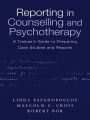 Reporting in Counselling and Psychotherapy: A Trainee's Guide to Preparing Case Studies and Reports