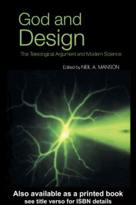 Title: God and Design: The Teleological Argument and Modern Science, Author: Neil A. Manson