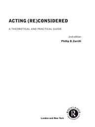 Title: Acting (Re)Considered: A Theoretical and Practical Guide, Author: Phillip B. Zarrilli