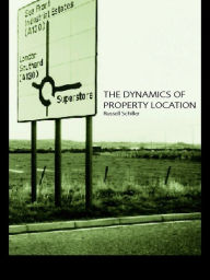 Title: The Dynamics of Property Location: Value and the Factors which Drive the Location of Shops, Offices and Other Land Uses, Author: Russell Schiller