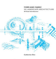 Title: Form and Fabric in Landscape Architecture: A Visual Introduction, Author: Catherine Dee