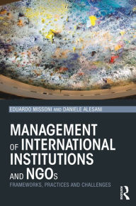 Title: Management of International Institutions and NGOs: Frameworks, practices and challenges, Author: Eduardo Missoni