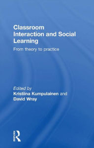 Title: Classroom Interactions and Social Learning: From Theory to Practice, Author: Kristiina Kumpulainen