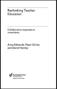 Title: Rethinking Teacher Education: Collaborative Responses to Uncertainty, Author: Anne Edwards