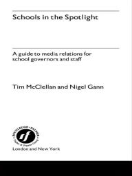 Title: Schools in the Spotlight: A Guide to Media Relations for School Governors and Staff, Author: Mr Nigel Gann
