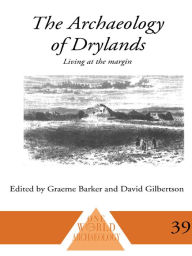 Title: The Archaeology of Drylands: Living at the Margin, Author: Graeme Barker