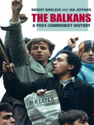 Title: The Balkans: A Post-Communist History, Author: Robert Bideleux