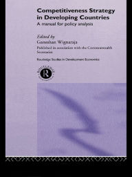 Title: Competitiveness Strategy in Developing Countries: A Manual for Policy Analysis, Author: Ganeshan Wignaraja