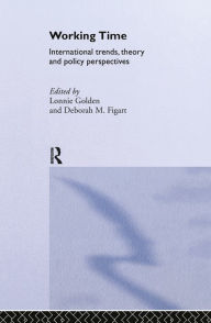 Title: Working Time: International Trends, Theory and Policy Perspectives, Author: Deborah M. Figart