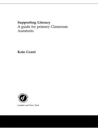 Title: Supporting Literacy: A Guide for Primary Classroom Assistants, Author: Kate Grant