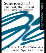 Title: Science 3-13: The Past, The Present and Possible Futures, Author: Rachel Sparks Linfield