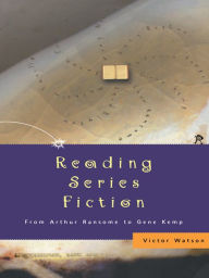 Title: Reading Series Fiction: From Arthur Ransome to Gene Kemp, Author: Victor Watson