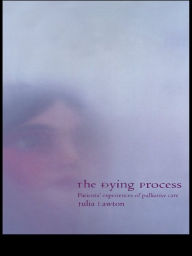 Title: The Dying Process: Patients' Experiences of Palliative Care, Author: Julia Lawton