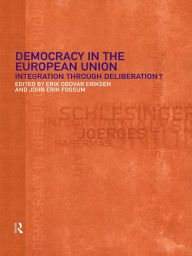 Title: Democracy in the European Union: Integration Through Deliberation?, Author: Erik Oddvar Eriksen