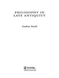 Title: Philosophy in Late Antiquity, Author: Andrew Smith