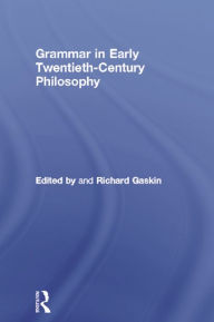 Title: Grammar in Early Twentieth-Century Philosophy, Author: Richard Gaskin