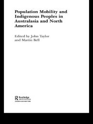 Title: Population Mobility and Indigenous Peoples in Australasia and North America, Author: Martin Bell