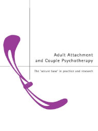 Title: Adult Attachment and Couple Psychotherapy: The 'Secure Base' in Practice and Research, Author: Christopher Clulow