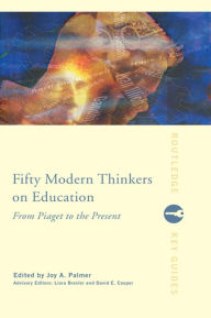 Title: Fifty Modern Thinkers on Education: From Piaget to the Present, Author: Liora Bresler