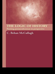 Title: The Logic of History: Putting Postmodernism in Perspective, Author: C. Behan McCullagh
