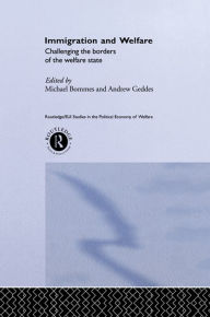 Title: Immigration and Welfare: Challenging the Borders of the Welfare State, Author: Michael Bommes