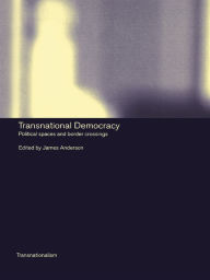 Title: Transnational Democracy: Political Spaces and Border Crossings, Author: James Anderson