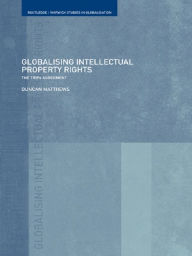 Title: Globalising Intellectual Property Rights: The TRIPS Agreement, Author: Duncan Matthews