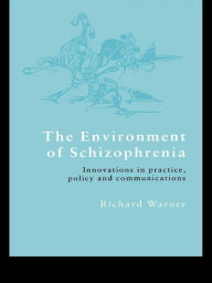 Title: The Environment of Schizophrenia: Innovations in Practice, Policy and Communications, Author: Richard Warner