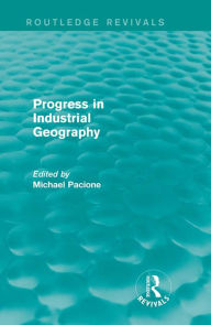 Title: Progress in Industrial Geography (Routledge Revivals), Author: Michael Pacione