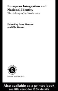 Title: European Integration and National Identity: The Challenge of the Nordic States, Author: Lene Hansen