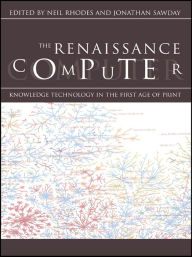 Title: The Renaissance Computer: Knowledge Technology in the First Age of Print, Author: Jonathan Sawday