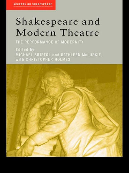 Shakespeare and Modern Theatre: The Performance of Modernity