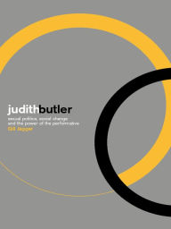 Title: Judith Butler: Sexual Politics, Social Change and the Power of the Performative, Author: Gill Jagger