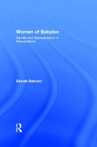 Title: Women of Babylon: Gender and Representation in Mesopotamia, Author: Zainab Bahrani