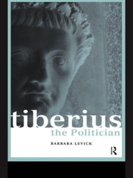 Title: Tiberius the Politician, Author: Barbara Levick