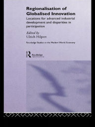 Title: Regionalisation of Globalised Innovation: Locations for advanced industrial development and disparities in participation, Author: Ulrich Hilpert