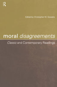 Title: Moral Disagreements: Classic and Contemporary Readings, Author: Christopher W. Gowans