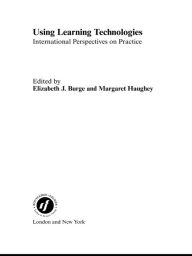 Title: Using Learning Technologies: International Perspectives on Practice, Author: Elizabeth J. Burge