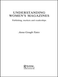 Title: Understanding Women's Magazines: Publishing, Markets and Readerships in Late-Twentieth Century Britain, Author: Anna Gough-Yates