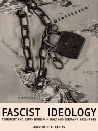 Title: Fascist Ideology: Territory and Expansionism in Italy and Germany, 1922-1945, Author: Aristotle Kallis