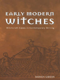 Title: Early Modern Witches: Witchcraft Cases in Contemporary Writing, Author: Marion Gibson