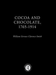 Title: Cocoa and Chocolate, 1765-1914, Author: William Gervase Clarence-Smith