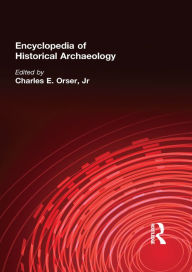 Title: Encyclopedia of Historical Archaeology, Author: Charles E. Orser Jnr