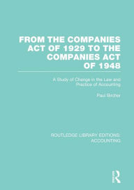Title: From the Companies Act of 1929 to the Companies Act of 1948 (RLE: Accounting): A Study of Change in the Law and Practice of Accounting, Author: Paul Bircher